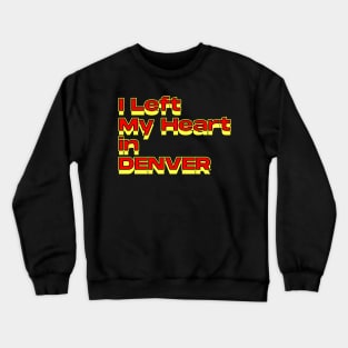 I Left My Heart in Denver Crewneck Sweatshirt